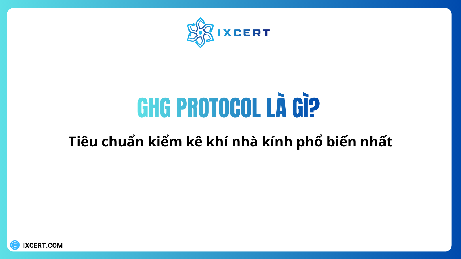 GHG Protocol là gì? Tiêu chuẩn kiểm kê khí nhà kính phổ biến nhất