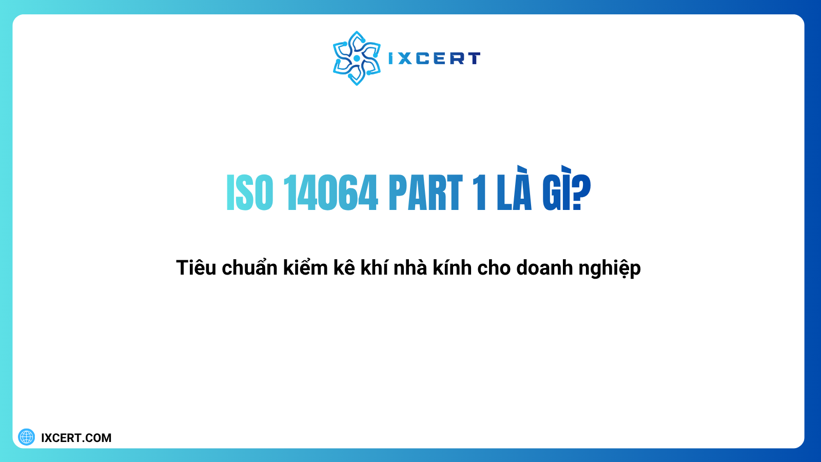 ISO 14064 Part 1 là gì? Tiêu chuẩn kiểm kê khí nhà kính cho doanh nghiệp