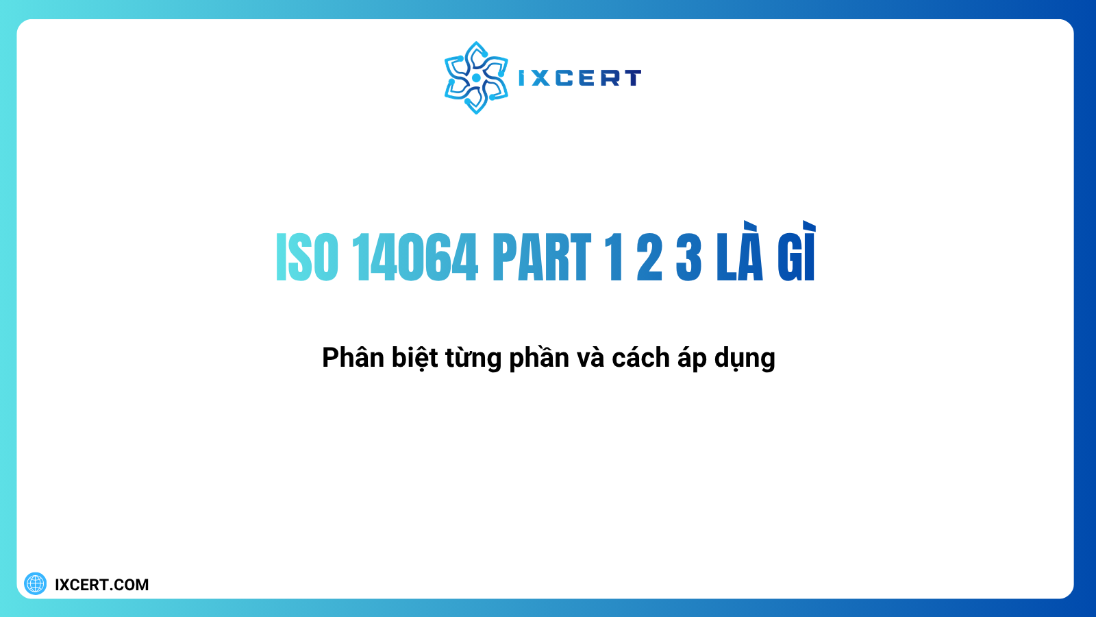 ISO 14064 Part 1 2 3 là gì? Phân biệt từng phần và cách áp dụng
