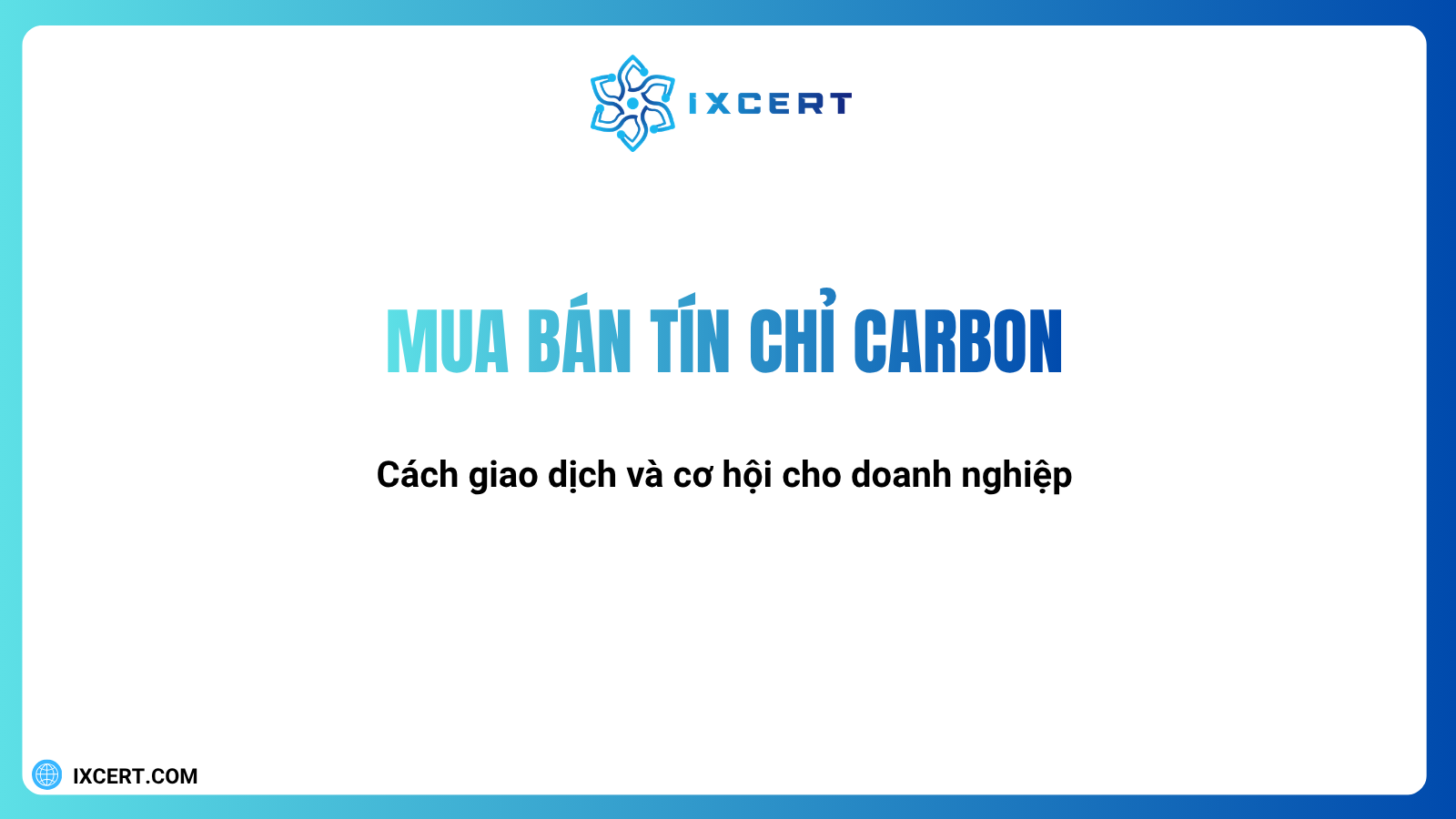Mua bán tín chỉ carbon: Hướng dẫn giao dịch và cơ hội cho doanh nghiệp